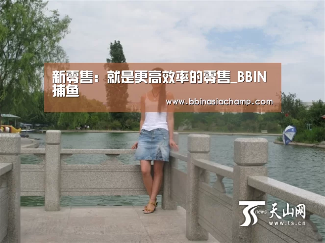 新零售:就是更高效率的零售_BBIN捕鱼(图4) BBIN百家乐