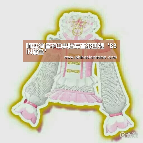 阿森纳逼平中央陆军晋级四强‘BBIN捕鱼’(图1) BBIN百家乐