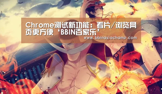 Chrome测试新功能:看片/浏览网页更方便‘BBIN百家乐’(图3) BBIN地址